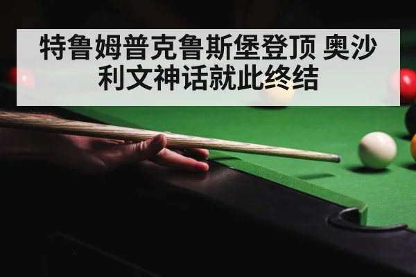 特鲁姆普克鲁斯堡登顶 奥沙利文神话就此终结